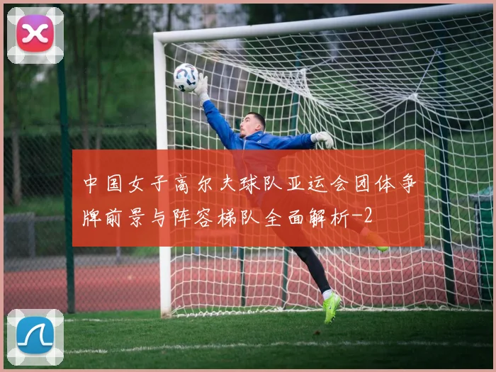 中国女子高尔夫球队亚运会团体争牌前景与阵容梯队全面解析