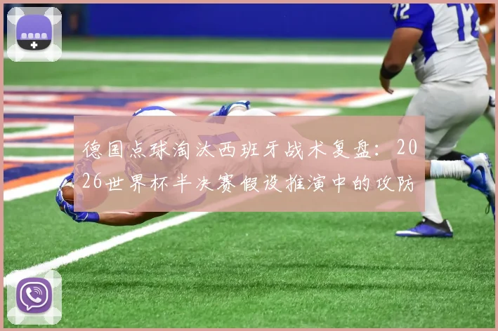 德国点球淘汰西班牙战术复盘：2026世界杯半决赛假设推演中的攻防博弈