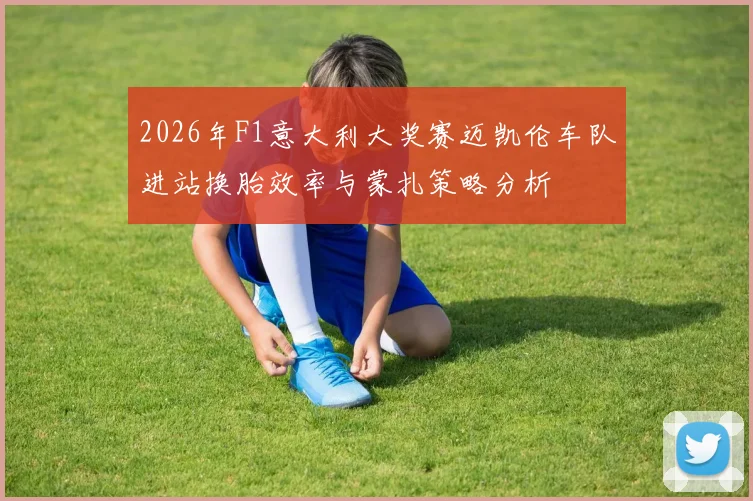 2026年F1意大利大奖赛迈凯伦车队进站换胎效率与蒙扎策略分析
