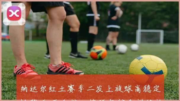 纳达尔红土赛季二发上旋球高稳定性背后 五个核心技巧与综合训练计划